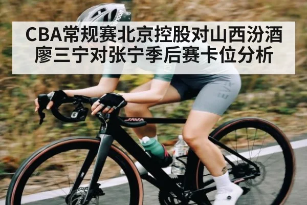 CBA常规赛北京控股对山西汾酒廖三宁对张宁季后赛卡位分析